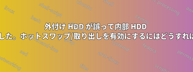 外付け HDD が誤って内部 HDD として検出されました。ホットスワップ/取り出しを有効にするにはどうすればよいでしょうか?