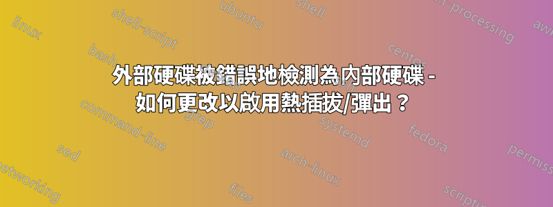 外部硬碟被錯誤地檢測為內部硬碟 - 如何更改以啟用熱插拔/彈出？