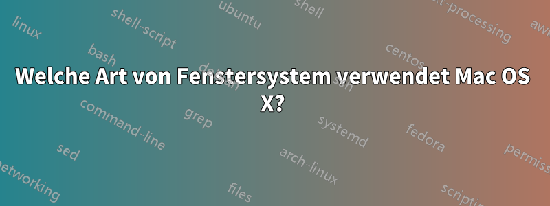 Welche Art von Fenstersystem verwendet Mac OS X?