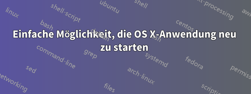 Einfache Möglichkeit, die OS X-Anwendung neu zu starten