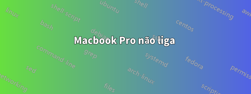 Macbook Pro não liga