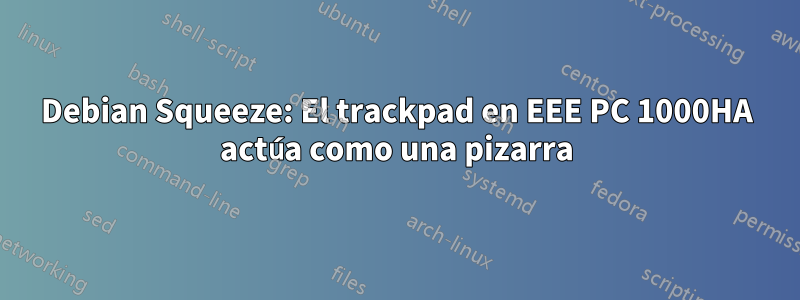 Debian Squeeze: El trackpad en EEE PC 1000HA actúa como una pizarra