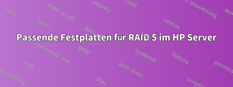 3 Passende Festplatten für RAID 5 im HP Server