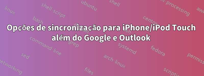 Opções de sincronização para iPhone/iPod Touch além do Google e Outlook