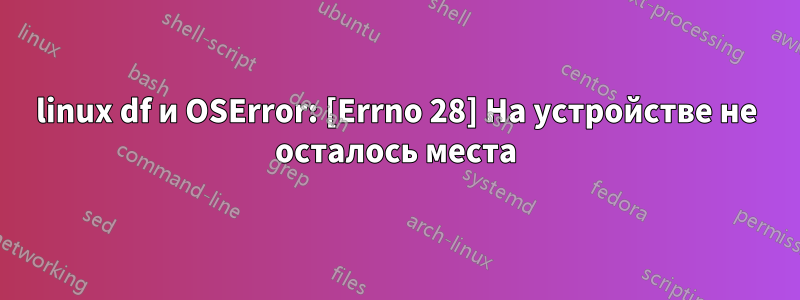 linux df и OSError: [Errno 28] На устройстве не осталось места
