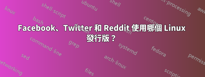 Facebook、Twitter 和 Reddit 使用哪個 Linux 發行版？