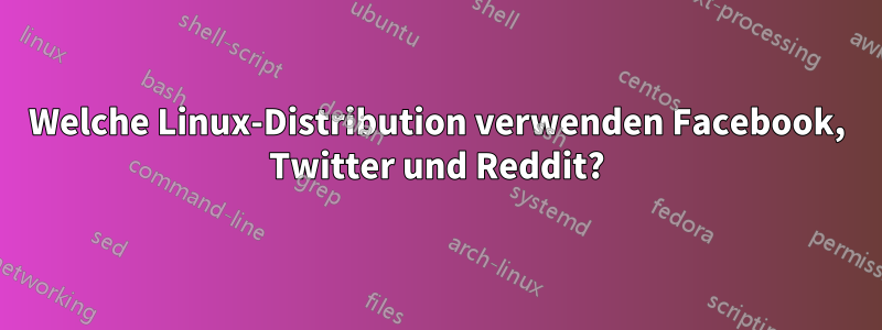 Welche Linux-Distribution verwenden Facebook, Twitter und Reddit?