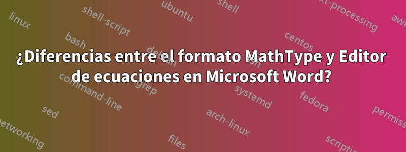 ¿Diferencias entre el formato MathType y Editor de ecuaciones en Microsoft Word?