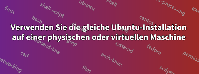 Verwenden Sie die gleiche Ubuntu-Installation auf einer physischen oder virtuellen Maschine