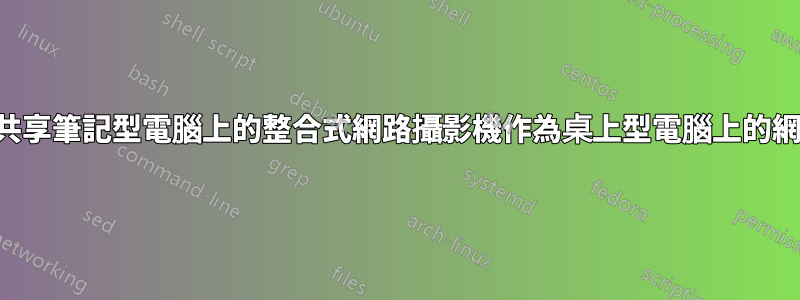 如何使用或共享筆記型電腦上的整合式網路攝影機作為桌上型電腦上的網路攝影機?