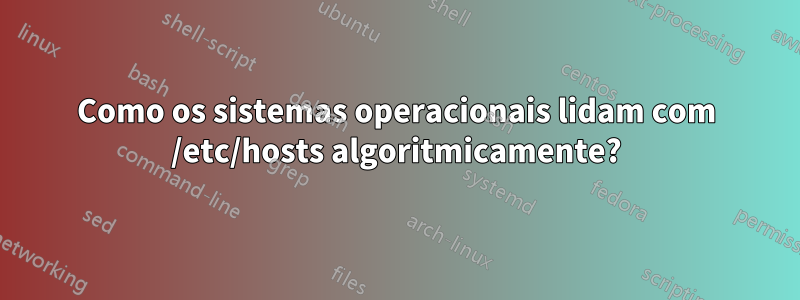 Como os sistemas operacionais lidam com /etc/hosts algoritmicamente?