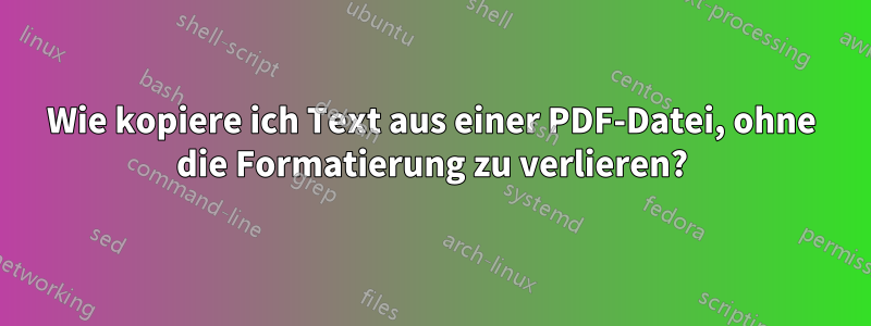 Wie kopiere ich Text aus einer PDF-Datei, ohne die Formatierung zu verlieren?