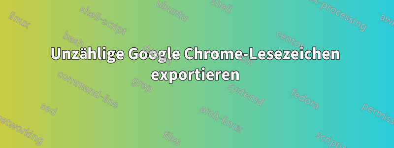 Unzählige Google Chrome-Lesezeichen exportieren