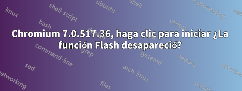 Chromium 7.0.517.36, haga clic para iniciar ¿La función Flash desapareció?