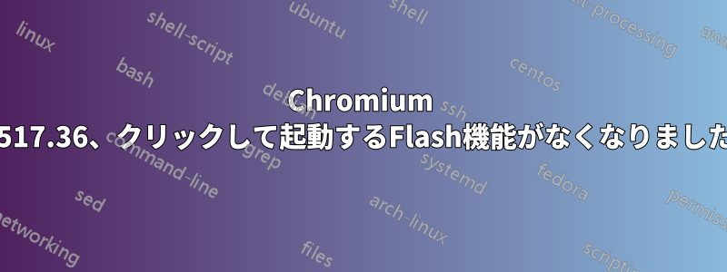 Chromium 7.0.517.36、クリックして起動するFlash機能がなくなりましたか?