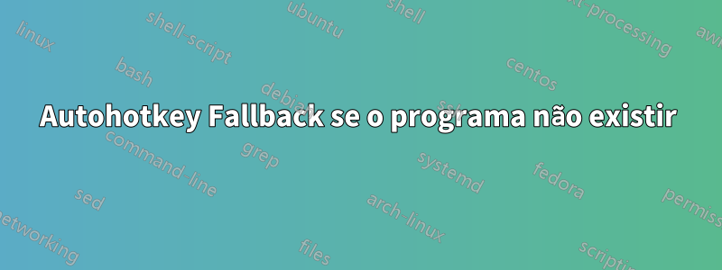 Autohotkey Fallback se o programa não existir