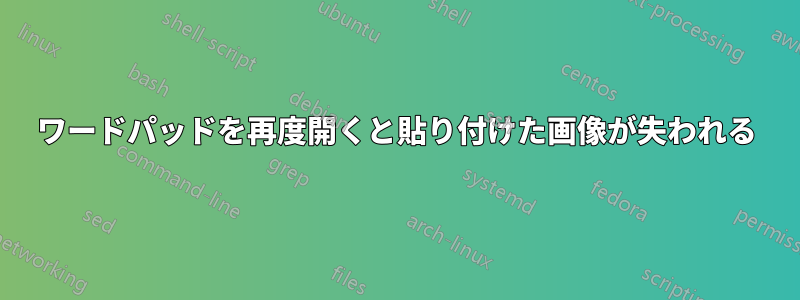 ワードパッドを再度開くと貼り付けた画像が失われる