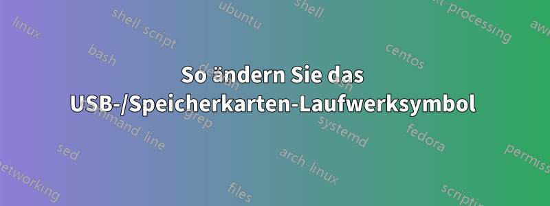 So ändern Sie das USB-/Speicherkarten-Laufwerksymbol