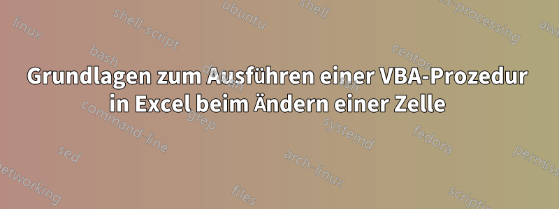 Grundlagen zum Ausführen einer VBA-Prozedur in Excel beim Ändern einer Zelle