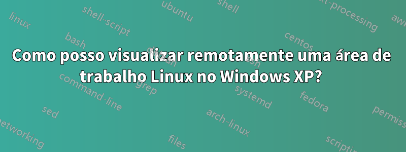 Como posso visualizar remotamente uma área de trabalho Linux no Windows XP?