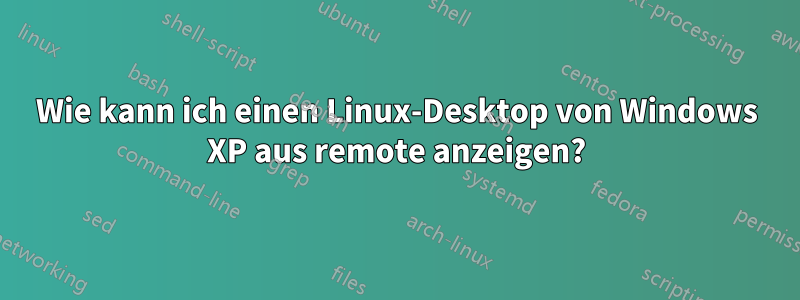 Wie kann ich einen Linux-Desktop von Windows XP aus remote anzeigen?