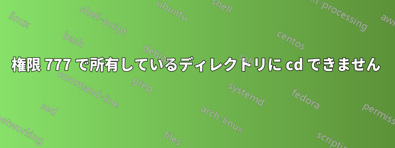 権限 777 で所有しているディレクトリに cd できません