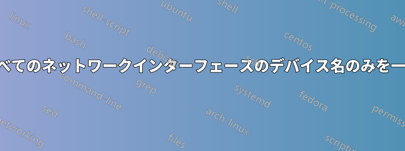 利用可能なすべてのネットワークインターフェースのデバイス名のみを一覧表示します