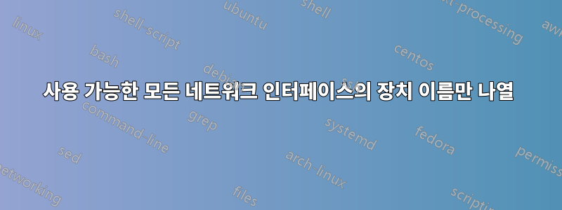 사용 가능한 모든 네트워크 인터페이스의 장치 이름만 나열