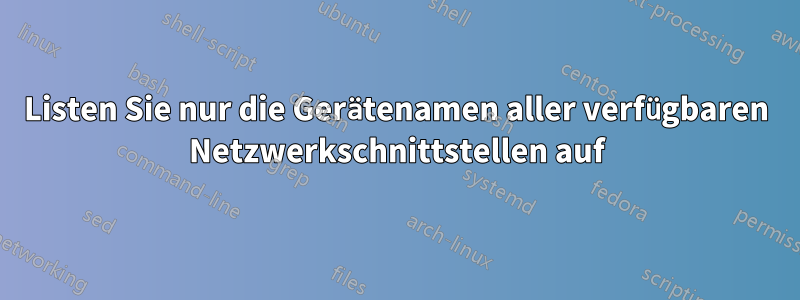 Listen Sie nur die Gerätenamen aller verfügbaren Netzwerkschnittstellen auf