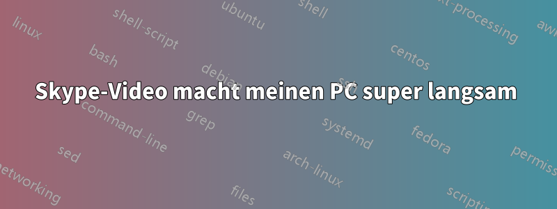 Skype-Video macht meinen PC super langsam