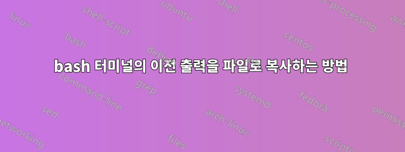 bash 터미널의 이전 출력을 파일로 복사하는 방법