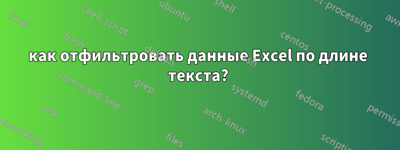 как отфильтровать данные Excel по длине текста?