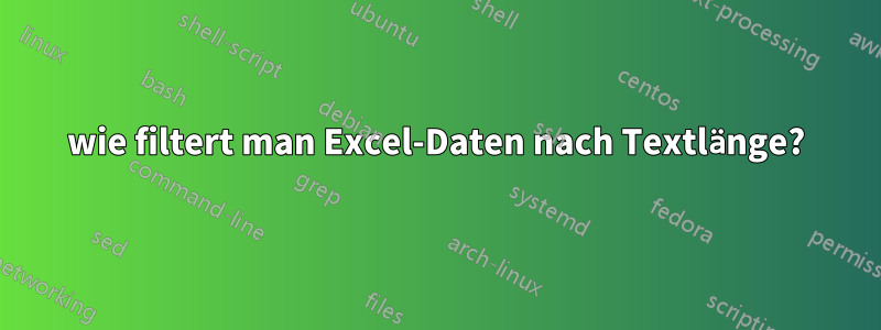 wie filtert man Excel-Daten nach Textlänge?