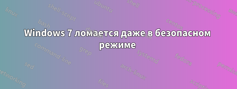 Windows 7 ломается даже в безопасном режиме