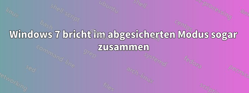 Windows 7 bricht im abgesicherten Modus sogar zusammen