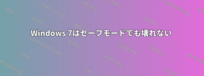 Windows 7はセーフモードでも壊れない