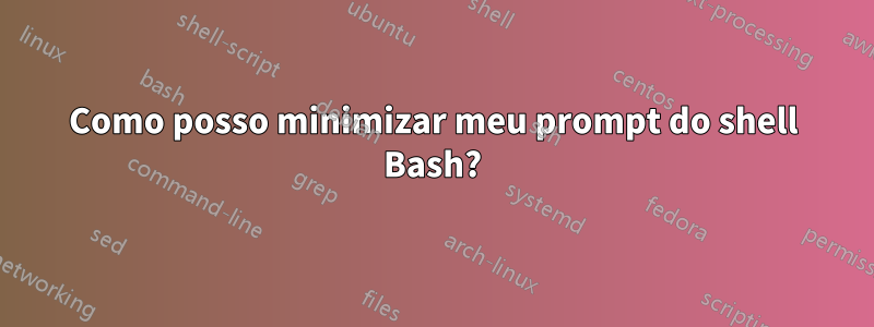 Como posso minimizar meu prompt do shell Bash?