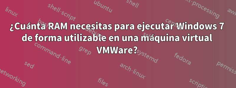 ¿Cuánta RAM necesitas para ejecutar Windows 7 de forma utilizable en una máquina virtual VMWare?
