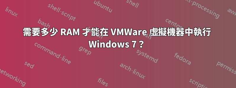 需要多少 RAM 才能在 VMWare 虛擬機器中執行 Windows 7？