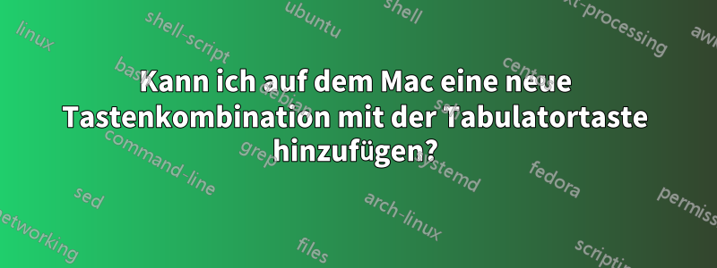 Kann ich auf dem Mac eine neue Tastenkombination mit der Tabulatortaste hinzufügen?