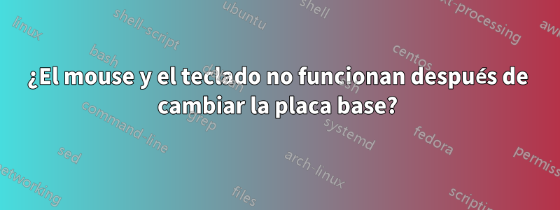 ¿El mouse y el teclado no funcionan después de cambiar la placa base?
