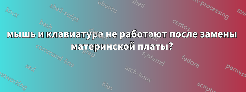 мышь и клавиатура не работают после замены материнской платы?