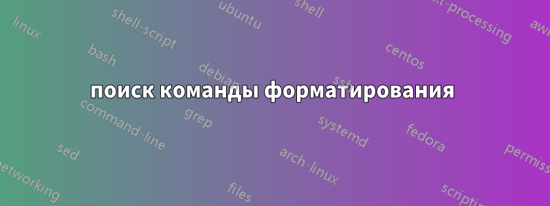 поиск команды форматирования