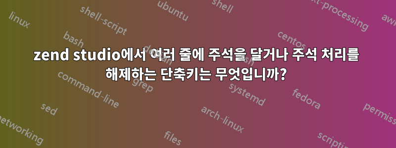 zend studio에서 여러 줄에 주석을 달거나 주석 처리를 해제하는 단축키는 무엇입니까?