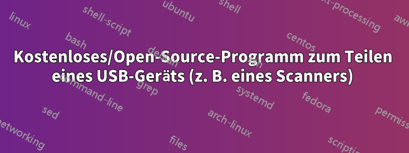 Kostenloses/Open-Source-Programm zum Teilen eines USB-Geräts (z. B. eines Scanners)