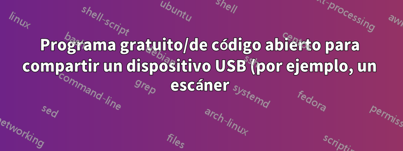 Programa gratuito/de código abierto para compartir un dispositivo USB (por ejemplo, un escáner)