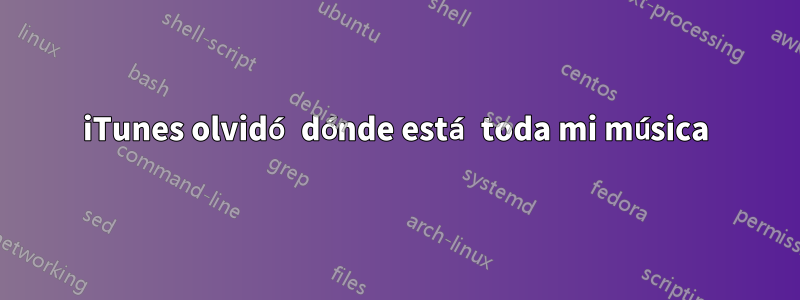 iTunes olvidó dónde está toda mi música