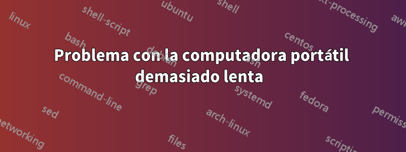 Problema con la computadora portátil demasiado lenta 