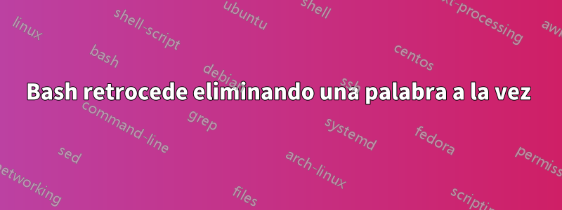 Bash retrocede eliminando una palabra a la vez