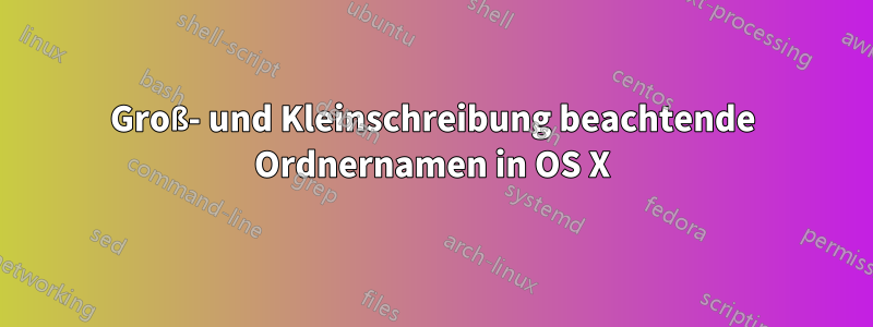 Groß- und Kleinschreibung beachtende Ordnernamen in OS X